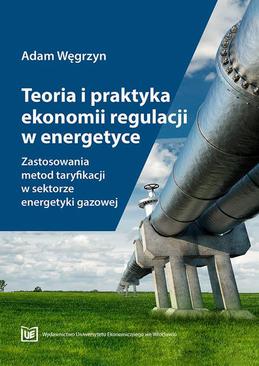 ebook Teoria i praktyka ekonomii regulacji w energetyce. Zastosowania metod taryfikacji w sektorze energetyki gazowej