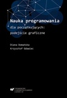 ebook Nauka programowania dla początkujących: podejście graficzne - Diana Domańska,Krzysztof Gdawiec