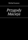 ebook Przygody Macieja - Michał Iwanow