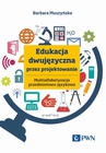 ebook Edukacja dwujęzyczna przez projektowanie Multialfabetyzacja przedmiotowo-językowa - Barbara Muszyńska