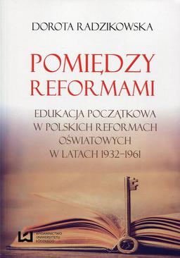 ebook Pomiędzy reformami. Edukacja początkowa w polskich reformach oświatowych w latach 1932–1961