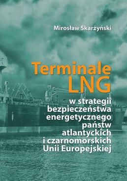 ebook Terminale LNG w strategii bezpieczeństwa energetycznego państw atlantyckich i czarnomorskich Unii Europejskiej