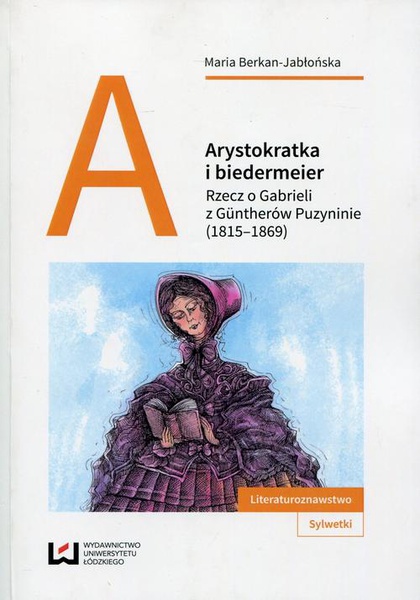 Okładka:Arystokratka i biedermeier. Rzecz o Gabrieli z Güntherów Puzyninie (1815–1869) 