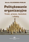 ebook Politykowanie organizacyjne. Treść, proces, kontekst i efekty - Monika Kulikowska-Pawlak