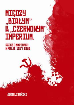 ebook Miedzy "białym" a "czerwonym" Imperium. Rzecz o narodach w Rosji 1917-1922