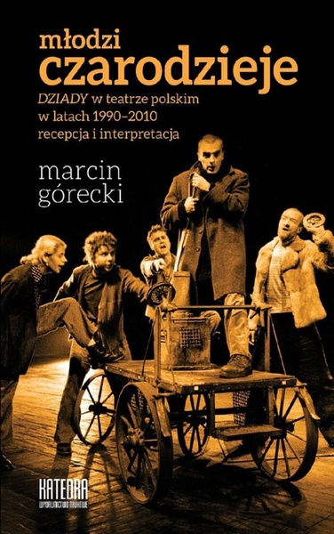 Okładka:Młodzi czarodzieje. &quot;Dziady&quot; w teatrze polskim w latach 1990-2010 - recepcja i interpretacja 