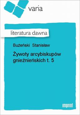 ebook Żywoty arcybiskupów gnieźnieńskich, t. 5
