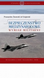 ebook Bezpieczeństwo międzynarodowe. Wymiar militarny - Przemysław Żurawski vel Grajewski