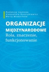 ebook Organizacje międzynarodowe - Marta Miedzińska,Aleksandra Kusztykiewicz