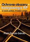 ebook Ochrona obszaru kolejowego RP w czasie pokoju, kryzysu i wojny - Piotr Goruk-Górski