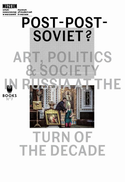 Okładka:Post-Post-Soviet? Art, Politics &amp; Society in Russia at the Turn of the Decade 