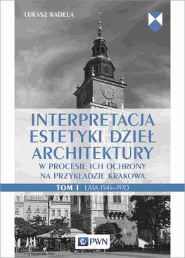 ebook Interpretacja estetyki dzieł architektury w procesie ich ochrony na przykładzie Krakowa. Tom 1. Lata 1945–1970