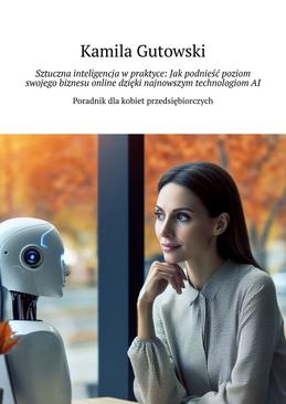 ebook Sztuczna inteligencja w praktyce: Jak podnieść poziom swojego biznesu online dzięki najnowszym technologiom AI