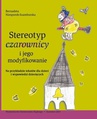 ebook Stereotyp „czarownicy” i jego modyfikowanie - Bernadeta Niesporek-Szamburska