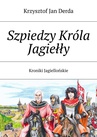 ebook Szpiedzy Króla Jagiełły - Krzysztof Derda