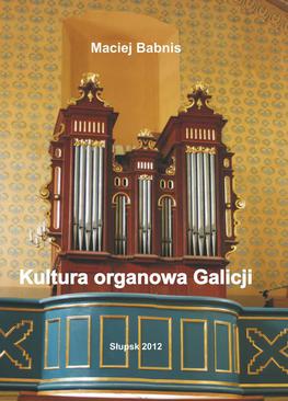 ebook Kultura organowa Galicji ze szczególnym uwzględnieniem działalności organmistrza lwowskiego Jana Śliwińskiego