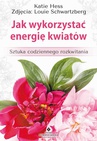 ebook Jak wykorzystać energię kwiatów. Sztuka codziennego rozkwitania - Katie Hess