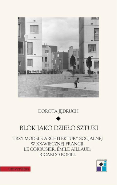 Okładka:Blok jako dzieło sztuki. Trzy modele architektury socjalnej w XX-wiecznej Francji: Le Corbusier, Emile Aillaud, Ricardo Bofill 