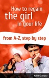 ebook How To Regain The Girl In Your Life From A-Z,Step by Step - Grzegorz Kubik