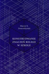 ebook Konstruowanie znaczeń religii w szkole - Marcin K. Zwierżdżyński