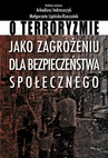 ebook O terroryzmie jako zagrożeniu dla bezpieczeństwa społecznego - Małgorzata Lipińska-Rzeszutek,Arkadiusz Indraszczyk