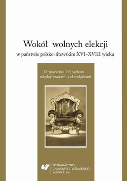 ebook Wokół wolnych elekcji w państwie polsko-litewskim XVI-XVIII wieku. O znaczeniu idei wyboru – między prawami a obowiązkami