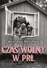 ebook Czas wolny w PRL - Wojciech Przylipiak