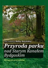 ebook Przyroda parku nad Starym Kanałem Bydgoskim. Monografia przyrodnicza - 