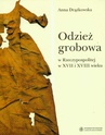 ebook Odzież grobowa w Rzeczypospolitej w XVII i XVIII wieku - Anna Drążkowska