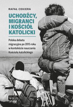 ebook Uchodźcy, migranci i Kościół katolicki. Polska debata migracyjna po 2015 roku w kontekście nauczania Kościoła katolickiego