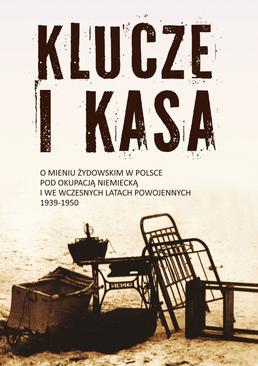 ebook Klucze i Kasa. O mieniu żydowskim w Polsce pod okupacją niemiecką i we wczesnych latach powojennych, 1939-1950