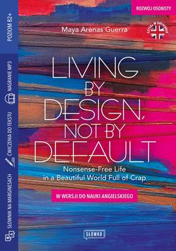 ebook Living by Design, Not by Default Nonsense-Free Life in a Beautiful World Full of Crap w wersji do nauki angielskiego