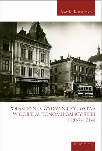 Okładka:Polski rynek wydawniczy Lwowa w dobie autonomii galicyjskiej (1867-1914) 