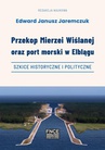 ebook Przekop Mierzei Wiślanej oraz port morski w Elblągu, szkice historyczne i polityczne - 