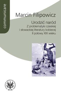 ebook Urodzić naród. Z problematyki czeskiej i słowackiej literatury kobiecej II połowy XIX wieku
