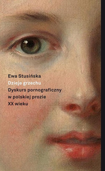 Okładka:Dzieje grzechu. Dyskurs pornograficzny w polskiej prozie XX wieku (na wybranych przykładach) 