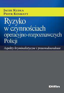 ebook Ryzyko w czynnościach operacyjno-rozpoznawczych Policji. Aspekty kryminalistyczne i prawnodowodowe