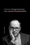 ebook Ostatnia Droga krzyżowa z ks. Janem Kaczkowskim - Jan Kaczkowski