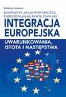 ebook Integracja europejska. Uwarunkowania, istota i następstwa - Konstanty Adam Wojtaszczyk,Tadeusz Wallas,Paweł Stawarz