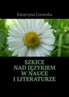 ebook Szkice nad językiem w nauce i literaturze - Katarzyna Lisowska