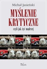 ebook Myślenie krytyczne, czyli jak żyć mądrzej - Michał Jasieński