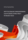 ebook Instytucjonalne uwarunkowania elastyczności rynku pracy w krajach OECD - Anita Szymańska
