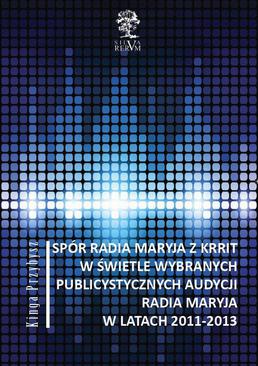 ebook Spór Radia Maryja z KRRIT  w świetle wybranych publicystycznych audycji Radia Maryja  w latach 2011-2013