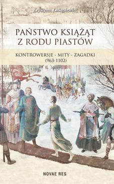 ebook Państwo książąt z rodu Piastów. Kontrowersje - mity - zagadki (963-1102)