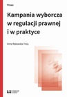 ebook Kampania wyborcza w regulacji prawnej i w praktyce (stan prawny na 15 lipca 2015 r.) - Anna Rakowska-Trela