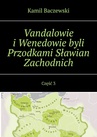 ebook Vandalowie i Wenedowie byli Przodkami Sławian Zachodnich. Część 3 - Kamil Baczewski