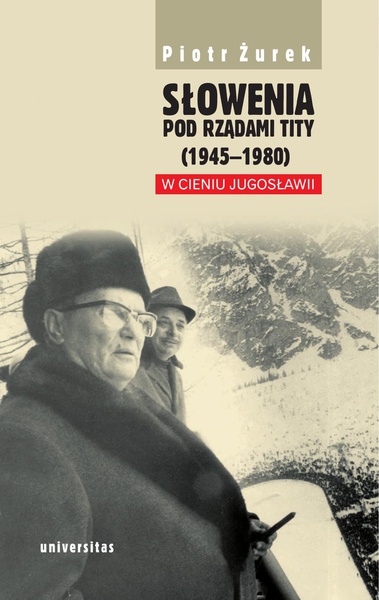 Okładka:Słowenia pod rządami Tity (1945-1980). W cieniu Jugosławii 