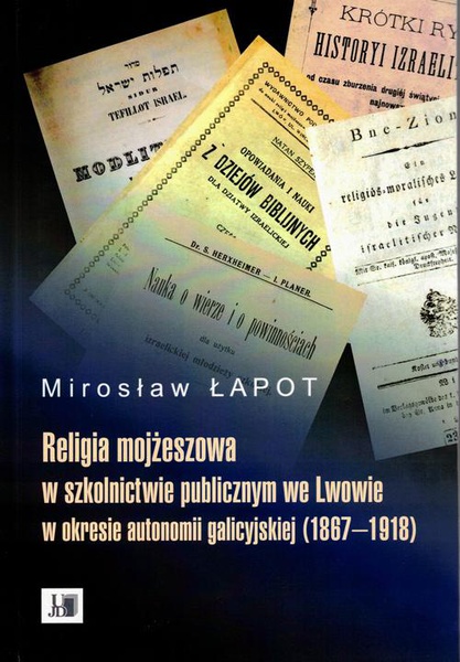 Okładka:Religia mojżeszowa w szkolnictwie publicznym we Lwowie w okresie autonomii galicyjskiej (1867 - 1918) 