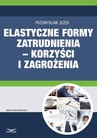 ebook Elastyczne formy zatrudnienia - korzyści i zagrożenia - Przemysław Jeżek
