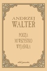 ebook Poezja mi wszystko wyjaśniła - Andrzej Walter